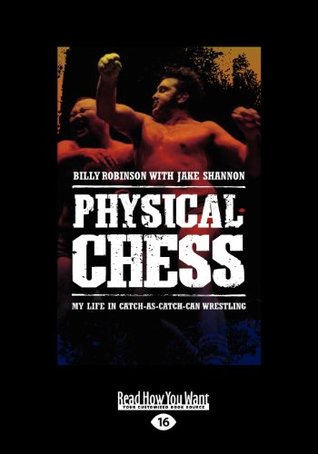 Download Physical Chess: My Life in Catch-As-Catch-Can Wrestling (Large Print 16pt) - Billy Robinson and Jake Shannon | PDF
