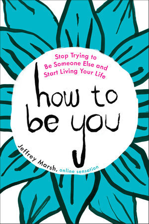 Download How to Be You: Stop Trying to Be Someone Else and Start Living Your Life - Jeffrey Marsh | ePub