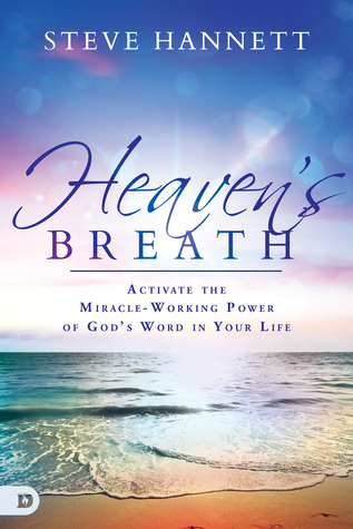Download Heaven's Breath: Activate the Miracle-Working Power of God’s Word in Your Life - Steve Hannett | PDF