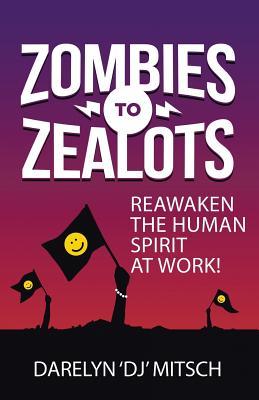 Read Online Zombies to Zealots: Reawaken the Human Spirit at Work! - Darelyn Dj Mitsch | ePub