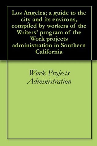Read Online Los Angeles; a guide to the city and its environs, compiled by workers of the Writers' program of the Work projects administration in Southern California - Work Projects Administration file in ePub