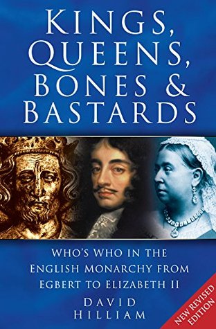 Read Online Kings, Queens, Bones & Bastards: Who's Who in the English Monarchy from Egbert to Elizabeth II - David Hilliam file in PDF