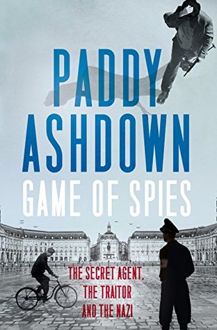 Read Online Game of Spies: The Secret Agent, the Traitor and the Nazi, Bordeaux 1942-1944 - Paddy Ashdown file in ePub
