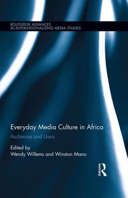 Read Everyday Media Culture in Africa: Audiences and Users - Wendy Willems file in ePub