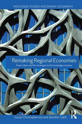 Read Remaking Regional Economies: Power, Labor and Firm Strategies - Susan Christopherson | PDF