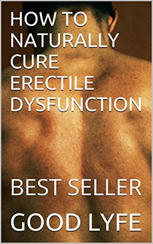 Read Online HOW TO NATURALLY CURE ERECTILE DYSFUNCTION: BEST SELLER - GOOD LYFE file in ePub