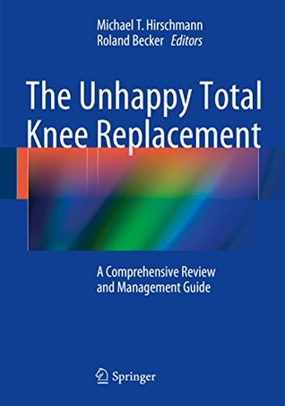 Download The Unhappy Total Knee Replacement: A Comprehensive Review and Management Guide - Michael Hirschmann file in PDF
