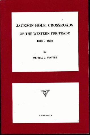 Read Online Jackson Hole, Crossroads of the Western Fur Trade, 1807-1840 - Merrill J. Mattes file in PDF
