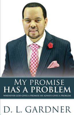 Read Online My Promise Has a Problem: When God Gives a Promise, He Gives a Problem - D L Gardner | ePub