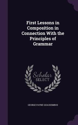 Full Download First Lessons in Composition in Connection with the Principles of Grammar - George Payne Quackembos | PDF