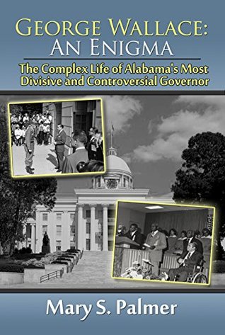 Read George Wallace: An Enigma: The Complex Life of Alabama's Most Divisive and Controversial Governor - Mary S. Palmer | PDF