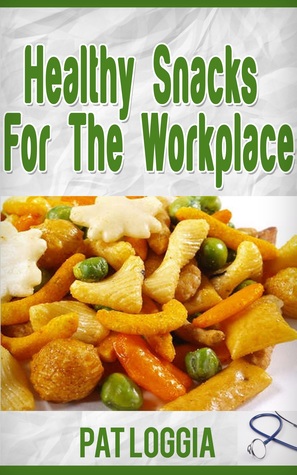 Download Healthy Snacks For The Workplace (Take Care Of Yourself) Book 4 - Pat Loggia | PDF