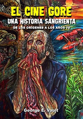 Read Online EL CINE GORE. UNA HISTORIA SANGRIENTA: DE LOS ORÍGENES A LOS AÑOS 70 - Jorge Emilio Bóveda | ePub