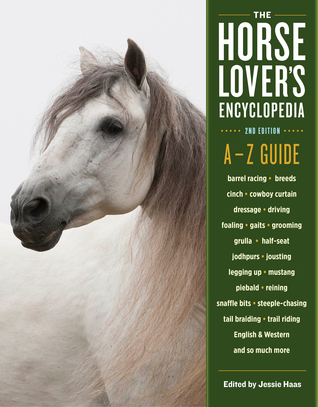 Read The Horse-Lover's Encyclopedia, 2nd Edition: A–Z Guide to All Things Equine: Barrel Racing, Breeds, Cinch, Cowboy Curtain, Dressage, Driving, Foaling, Gaits, Legging Up, Mustang, Piebald, Reining, Snaffle Bits, Steeple-Chasing, Tail Braiding, Trail Rid - Jessie Haas file in ePub