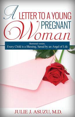 Download A Letter To A Young Pregnant Woman: Shortened Version, Every Child is a Blessing - Julie J. Asuzu | PDF