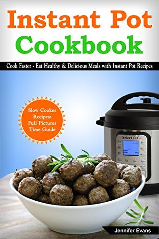 Read Online Instant Pot Cookbook - Cook Faster - Eat Healthy and Delicious Meals with Instant Pot Recipes (Slow Cooker Recipes). - Jennifer Evans | ePub