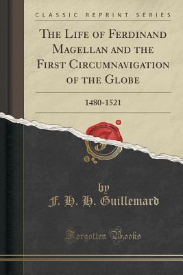 Read Online The Life of Ferdinand Magellan and the First Circumnavigation of the Globe: 1480-1521 (Classic Reprint) - Francis Henry Hill Guillemard | PDF