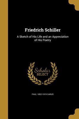 Read Friedrich Schiller: A Sketch of His Life and an Appreciation of His Poetry - Paul Carus | PDF