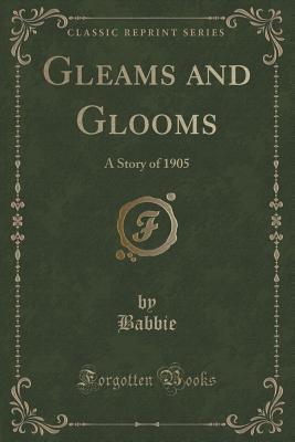 Download Gleams and Glooms: A Story of 1905 (Classic Reprint) - Babbie Babbie | ePub