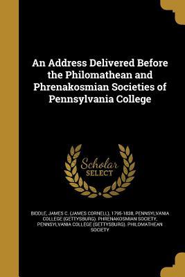 Read Online An Address Delivered Before the Philomathean and Phrenakosmian Societies of Pennsylvania College - James C. Biddle | ePub