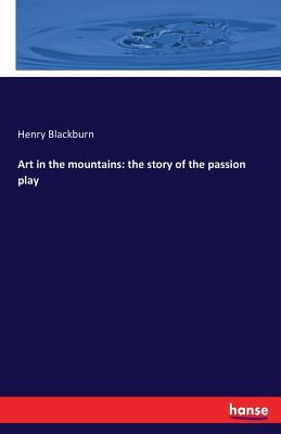 Read Online Art in the Mountains: The Story of the Passion Play - Henry Blackburn | ePub