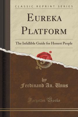 Read Eureka Platform: The Infallible Guide for Honest People (Classic Reprint) - Ferdinand an Unus | ePub