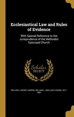 Full Download Ecclesiastical Law and Rules of Evidence: With Special Reference to the Jurisprudence of the Methodist Episcopal Church - William J. Henry file in ePub