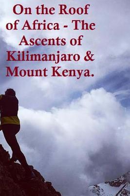 Read Online On the Roof of Africa - The Ascents of Kilimanjaro & Mount Kenya. - Aidan Lucas file in PDF