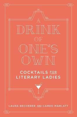 Read A Drink of One's Own: Cocktails for Literary Ladies - Laura Becherer file in PDF
