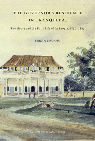Full Download The Governor's Residence in Tranquebar: The House and the Daily Life of Its People, 1750-1845 - Esther Fihl file in ePub