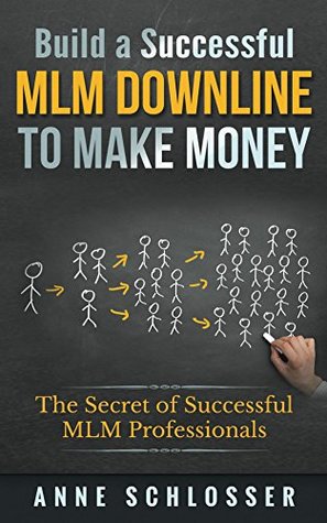Full Download Build a Successful MLM Downline to Make Money: The Sесrеt of Suссеѕѕful MLM Prоfеѕѕіоnаlѕ - Anne Schlosser file in ePub