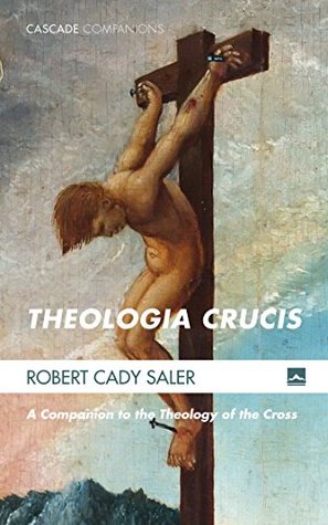 Full Download Theologia Crucis: A Companion to the Theology of the Cross (Cascade Companions Book 28) - Robert Cady Saler file in ePub