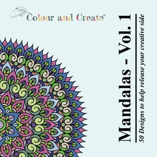 Full Download Colour and Create: Mandalas Vol.1 (Adult Colouring Book): 50 Mandalas to bring out your creative side: Volume 1 - Colour and Create file in PDF
