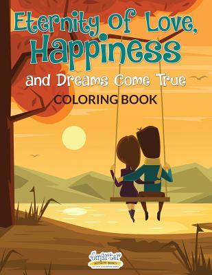 Read Online Eternity of Love, Happiness, and Dreams Come True Coloring Book - Smarter Activity Books file in PDF