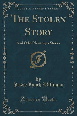 Read The Stolen Story: And Other Newspaper Stories (Classic Reprint) - Jesse Lynch Williams | ePub