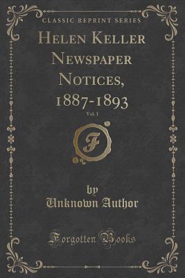 Full Download Helen Keller Newspaper Notices, 1887-1893, Vol. 1 (Classic Reprint) - Unknown | PDF