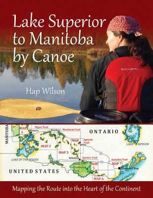 Read Online Lake Superior to Manitoba by Canoe: Mapping the Route Into the Heart of the Continent - Hap Wilson | PDF