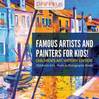 Download Famous Artists and Painters for Kids! Children's Art History Edition - Children's Arts, Music & Photography Books - Pfiffikus file in ePub