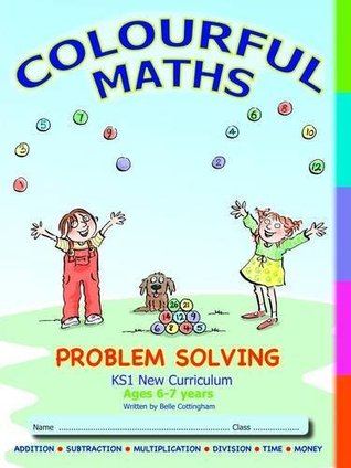Full Download Colourful Maths Problem Solving - KS1 New Curriculum, Age 6-7 years: Addition, Subtraction, Multiplying, Dividing, Money, Time - Belle Cottingham | PDF