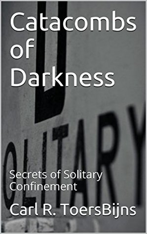 Read Catacombs of Darkness: Secrets of Solitary Confinement - Carl R. ToersBijns | ePub