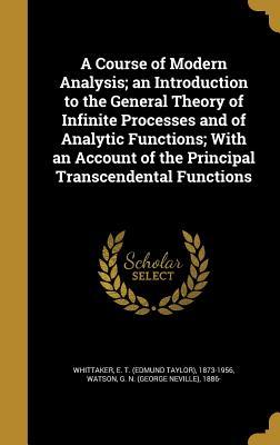Read Online A Course of Modern Analysis; An Introduction to the General Theory of Infinite Processes and of Analytic Functions; With an Account of the Principal Transcendental Functions - Edmund Taylor Whittaker | PDF