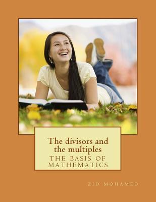 Read Online The Divisors and the Multiples: The Basis of Mathematics - Zid Mohamed file in PDF
