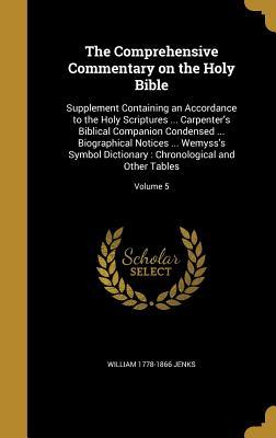 Read Online The Comprehensive Commentary on the Holy Bible: Supplement Containing an Accordance to the Holy Scriptures  Carpenter's Biblical Companion Condensed  Biographical Notices  Wemyss's Symbol Dictionary: Chronological and Other Tables; Volume 5 - William Jenks file in ePub