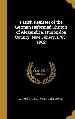 Download Parish Register of the German Reformed Church of Alexandria, Hunterdon County, New Jersey, 1763-1802 - N J German Reformed Church Alexandria | ePub