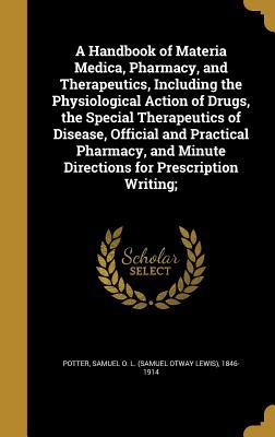 Read A Handbook of Materia Medica, Pharmacy, and Therapeutics, Including the Physiological Action of Drugs, the Special Therapeutics of Disease, Official and Practical Pharmacy, and Minute Directions for Prescription Writing; - Samuel O L (Samuel Otway Lewis Potter file in PDF