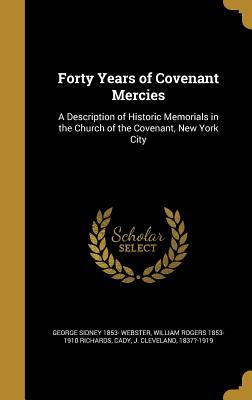 Download Forty Years of Covenant Mercies: A Description of Historic Memorials in the Church of the Covenant, New York City - George Sidney Webster file in PDF