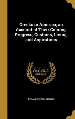 Read Online Greeks in America; An Account of Their Coming, Progress, Customs, Living, and Aspirations - Thomas 1880-1955 Burgess | ePub