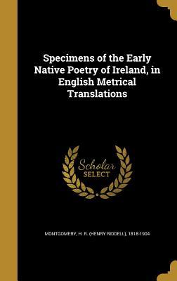 Full Download Specimens of the Early Native Poetry of Ireland, in English Metrical Translations - Henry Riddell Montgomery file in PDF