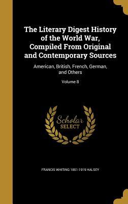 Full Download The Literary Digest History of the World War, Compiled from Original and Contemporary Sources: American, British, French, German, and Others; Volume 8 - Francis W. Halsey | ePub