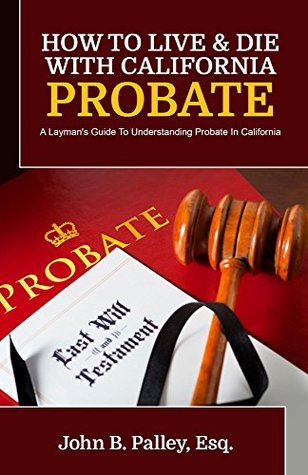 Download How To Live & Die With California Probate: A Layperson's Guide to the California Probate Process - John Palley | PDF